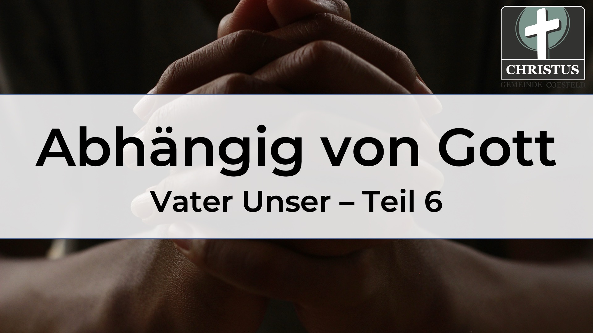 Abhängig von Gott - Vater Unser - Teil 6