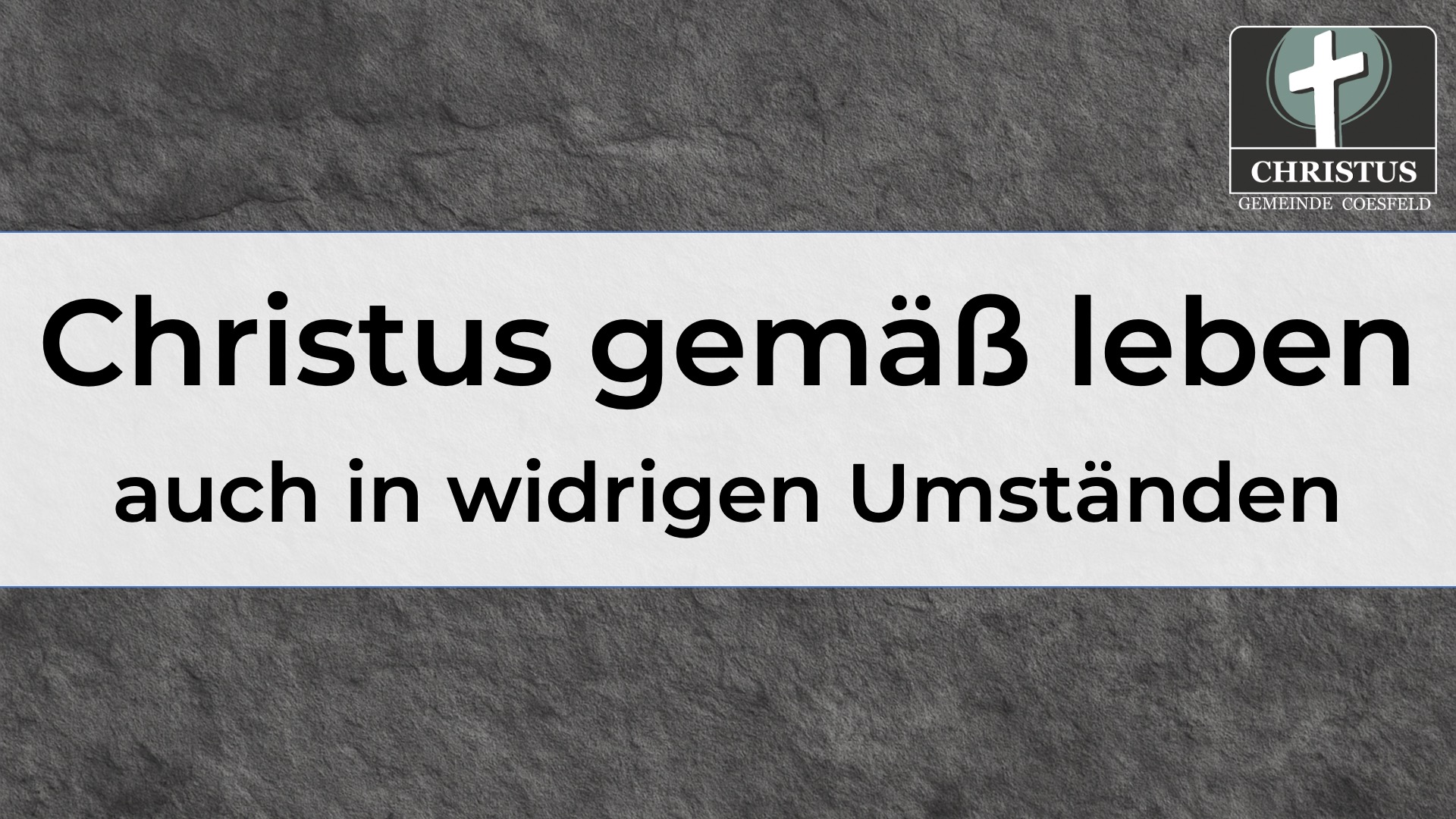 Christus gemäß leben auch in widrigen Umständen